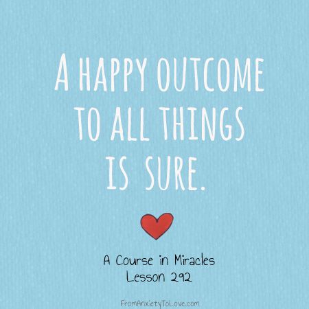 A happy outcome to all things is sure - A Course in Miracles Quotes