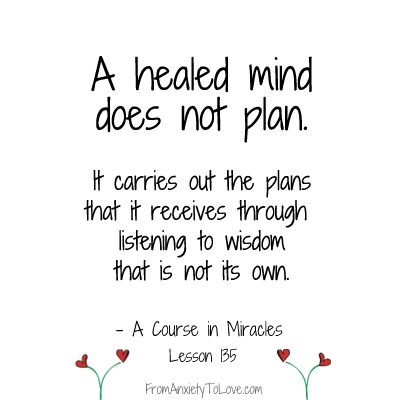 A healed mind does not plan - A Course in Miracles