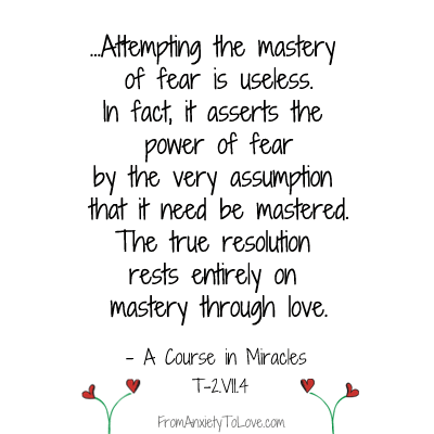 A Course in Miracles Quote - Attempting the mastery of fear is useless