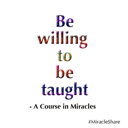 "Be Willing to be Taught" - A Course in Miracles