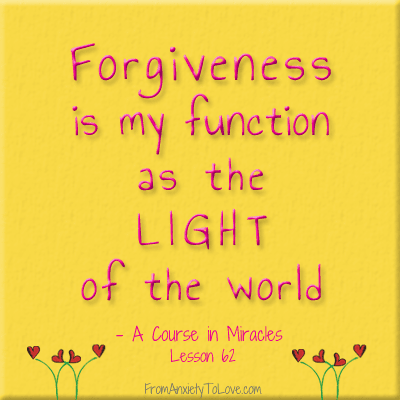 Forgiveness is my function as the light of the world - A Course in Miracles Quotes