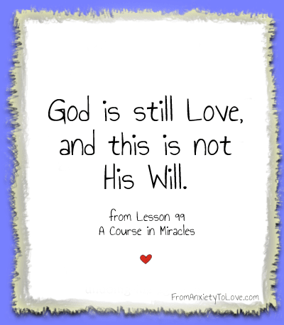 God is still love and this is not his will - A Course in Miracles