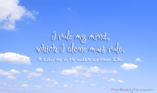 I rule my mind, which I alone must rule. A Course in Miracles Quotes