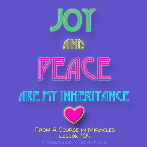 Joy and peace are my inheritance - A Course in Miracles quotes