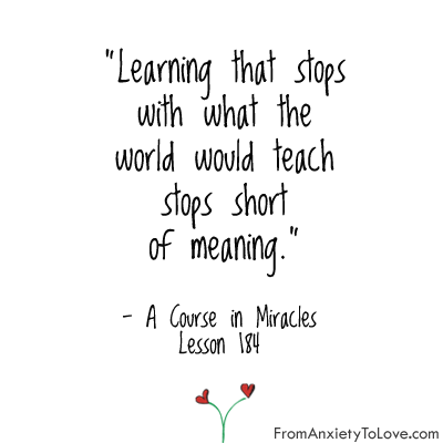 Learning that stops with what the world would teach stops short of meaning - A Course in Miracles quote