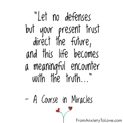 A Course in Miracles Quote - Let no defenses but your present trust direct the future and this life becomes a meaningful encounter with the truth