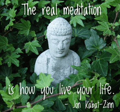 The real meditation is how you live your life
