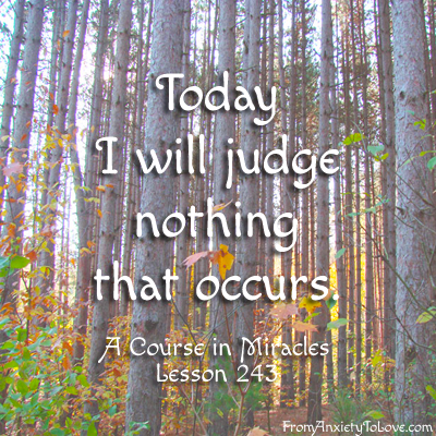 Today I will Judge Nothing That Occurs - A Course in Miracles Quotes