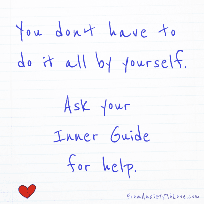 You don't have to do it all by yourself - ask your Inner Guide for help