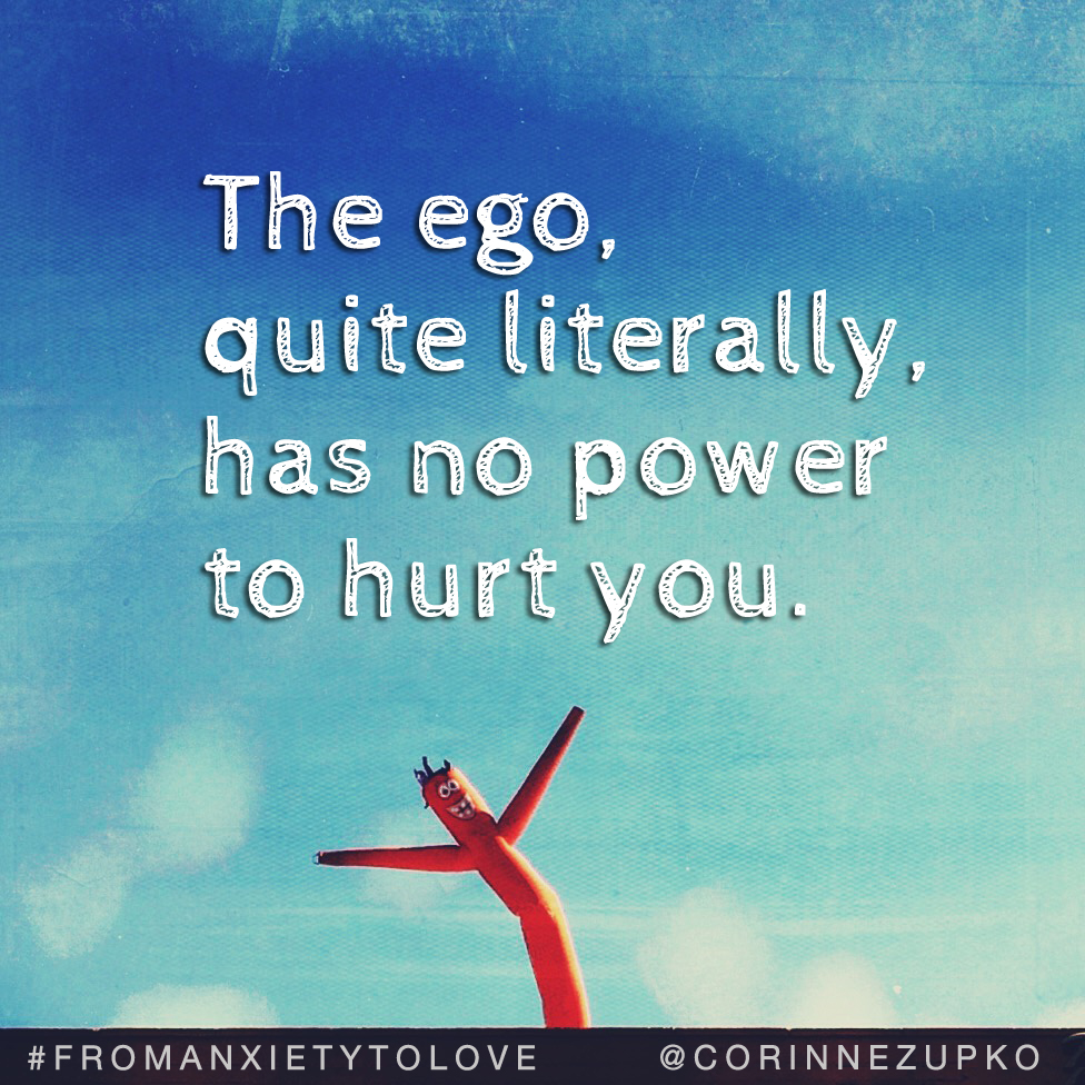 The ego quite literally has no power to hurt you