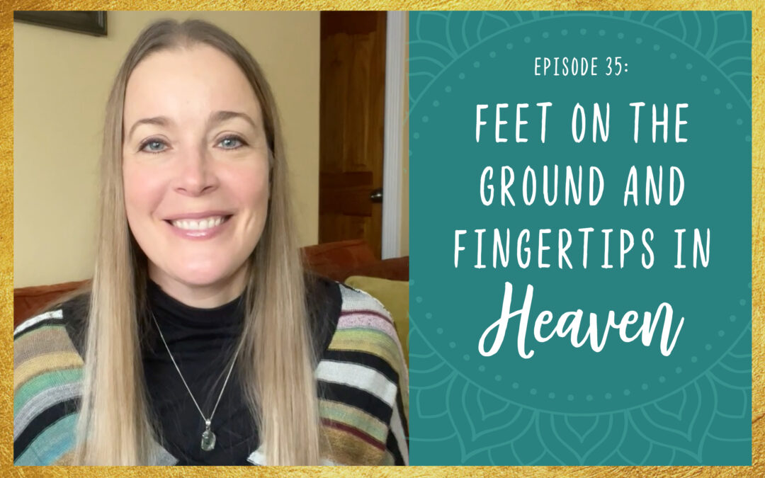 Episode 35: Feet on the ground and fingertips in Heaven